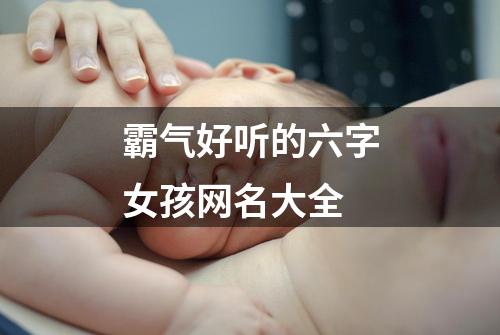 霸气好听的六字女孩网名大...